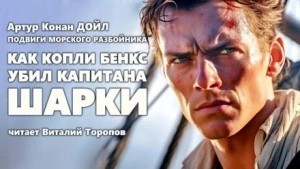 Артур Конан Дойл - Как Копли Бэнкс убил капитана Шарки