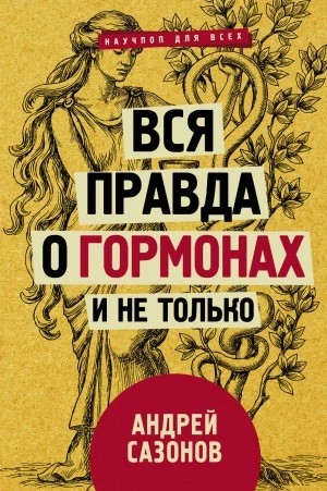 Андрей Сазонов - Вся правда о гормонах и не только