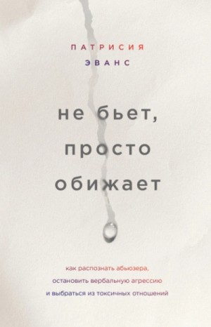 Эванс Патрисия - Не бьет, просто обижает. Как распознать абьюзера, остановить вербальную агрессию и выбраться из токсичных отношений