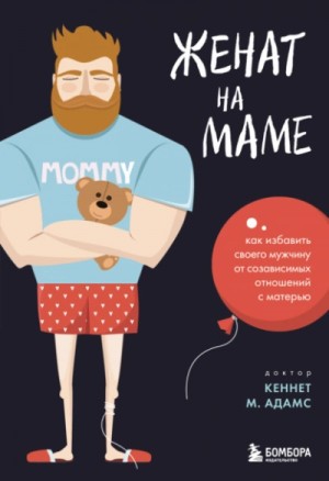 Кеннет М. Адамс - Женат на маме. Как избавить своего мужчину от созависимых отношений с матерью