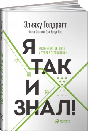 Элияху Голдратт, Айлан Эшколи, Джо Браунлир - Я так и знал! Розничная торговля и Теория ограничений