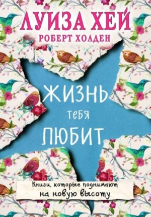 Луиза Хей, Холден Роберт - Жизнь тебя любит
