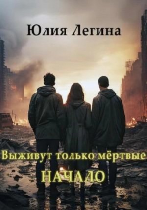 Юлия Легина - Выживут только мёртвые. Начало