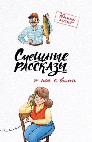 Павел Гушинец, Юлия Чаглуш, Вера Шахова - Смешные рассказы о нас с вами