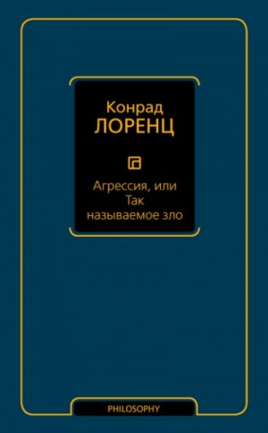 Конрад Лоренц - Агрессия, или Так называемое зло