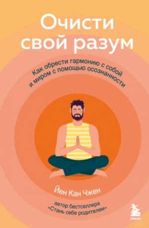 Йен Чжен - Очисти свой разум. Как обрести гармонию с собой и миром с помощью осознанности
