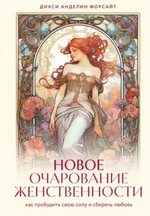 Дикси Форсайт - Новое очарование женственности. Как пробудить свою силу и сберечь любовь