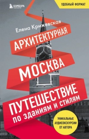 Елена Крижевская - Архитектурная Москва. Путешествие по зданиям и стилям