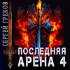 Сергей Греков - Последняя Арена. Книга 4