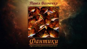 Павел Волченко,   - ФАНТИКИ. Сборник коротких фантастических рассказов