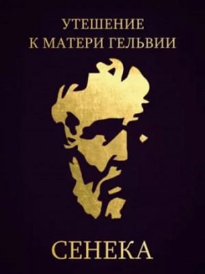 Луций Сенека - Утешение к матери Гельвии