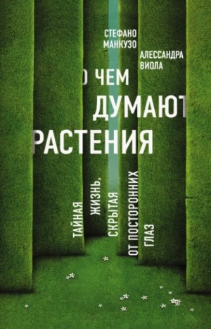 Алессандра Виола, Стефано Манкузо - О чем думают растения. Тайная жизнь, скрытая от посторонних глаз