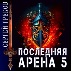 Сергей Греков - Последняя Арена. Книга 5
