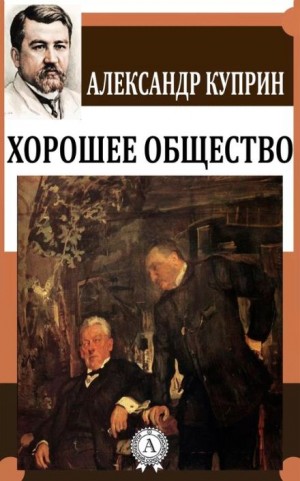 Александр Куприн - Хорошее общество