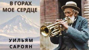Уильям Сароян - В горах моё сердце