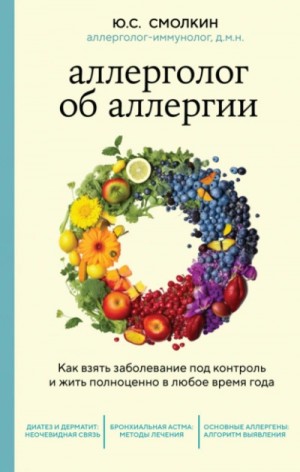 Юрий Смолкин - Аллерголог об аллергии. Как взять заболевание под контроль и жить полноценно в любое время года