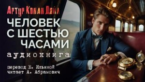 Артур Конан Дойл - Человек с шестью часами