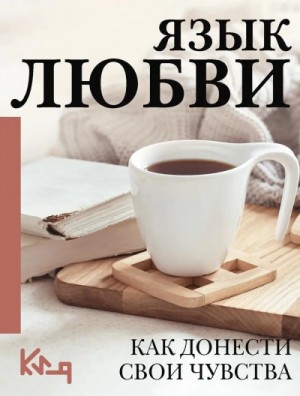  - Язык любви. Как понять себя и людей вокруг. Как донести свои чувства »
