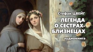 Стефан Цвейг - Легенда о сёстрах-близнецах