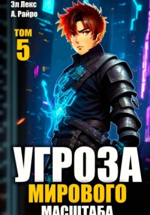 Лекс Эл, Райро А. - Угроза мирового масштаба. Книга 5