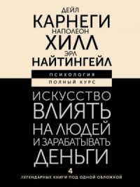 Искусство влиять на людей и зарабатывать деньги. 4 легендарные книги под одной обложкой