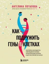 Как подружить гены в клетках. Коктейль молодости, светящиеся котики, напечатанные органы и другие пр