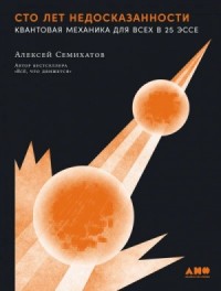 Сто лет недосказанности. Квантовая механика для всех в 25 эссе