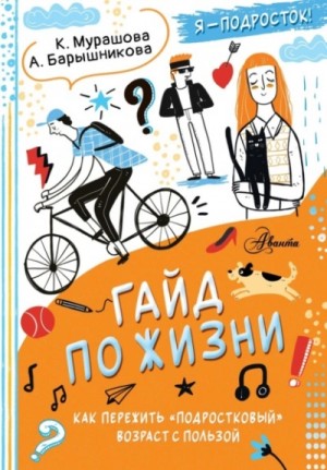 Барышникова Анна, Катерина Мурашова - Гайд по жизни. Как пережить «подростковый» возраст с пользой