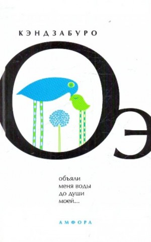 Кэндзабуро Оэ - Объяли меня воды до души моей
