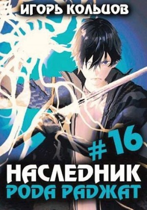 Игорь Кольцов - Наследник рода Раджат. Книга 16
