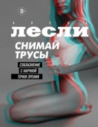 Снимай трусы. Соблазнение с научной точки зрени