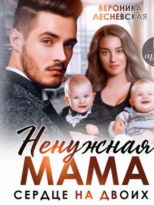 Вероника Лесневская - Ненужная мама. Сердце на двоих