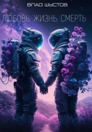 Влад Шустов - Любовь. Жизнь. Смерть