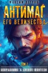 Максим Петров - Антимаг его величества. Том VII