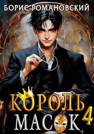 Борис Романовский - Король Масок. Книга 4