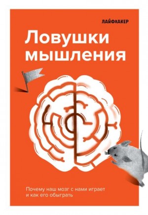 Лайфхакер  - Лайфхакер. Ловушки мышления. Почему наш мозг с нами играет и как его обыграть