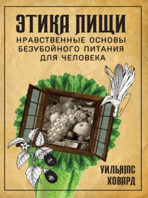 Уильямс Ховард - Этика пищи, или нравственные основы безубойного питания для человека