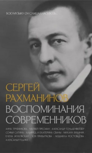  - Сергей Рахманинов. Воспоминания современников. Всю музыку он слышал насквозь… »
