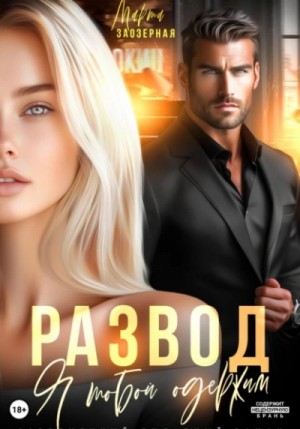 Марта Заозерная - Развод. Я тобой одержим