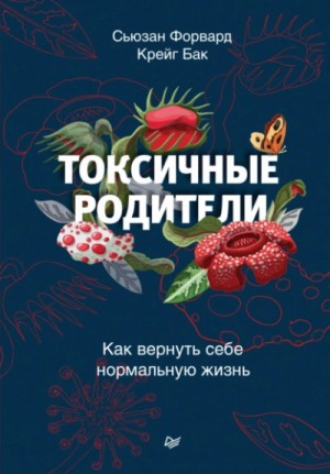 Сьюзан Форвард, Бак Крейг - Токсичные родители. Как вернуть себе нормальную жизнь