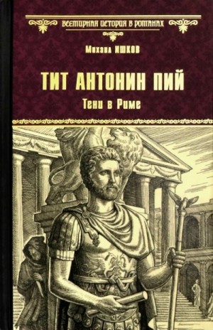 Михаил Ишков - Тит Антонин Пий. Тени в Риме