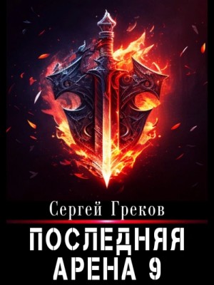 Сергей Греков - Последняя Арена. Книга 9