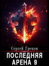 Сергей Греков - Последняя Арена. Книга 9