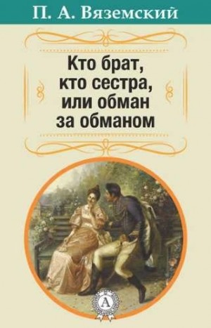 Пётр Вяземский, Александр Грибоедов - Кто брат, кто сестра, или Обман за обманом