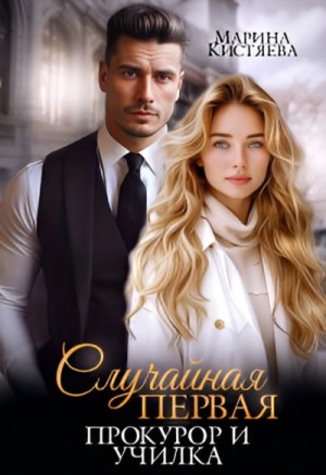 Марина Кистяева - Случайная первая. Прокурор и училка
