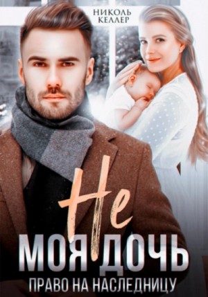 Николь Келлер - Не моя дочь. Право на наследницу