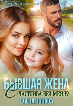 Елена Попова - Бывшая жена. Счастлива без меня?