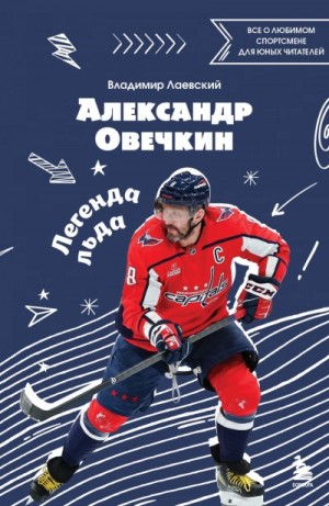 Владимир Лаевский - Александр Овечкин. Легенда льда: все о любимом спортсмене для юных читателей