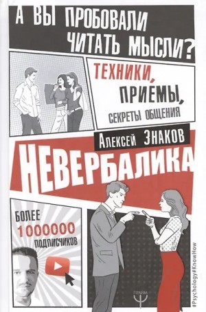 Знаков Алексей - Невербалика. А вы пробовали читать мысли? Техники, приемы, секреты общения