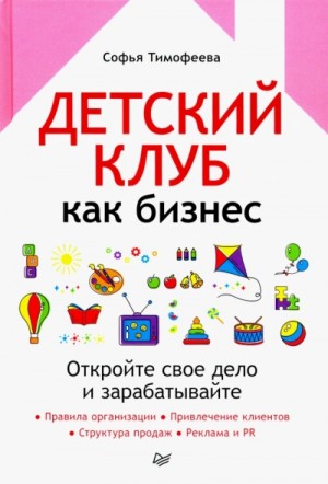 Софья Тимофеева - Детский клуб как бизнес. Откройте свое дело и зарабатывайте
